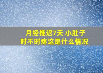 月经推迟7天 小肚子时不时疼这是什么情况